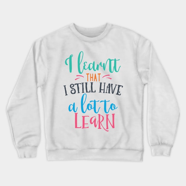 I Learnt That I Still Have a Lot to Learn Crewneck Sweatshirt by DANPUBLIC